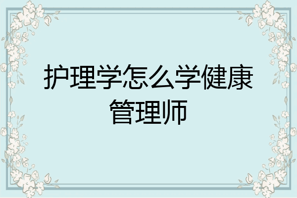 护理学怎么学健康管理师