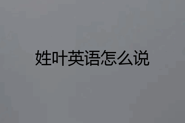 姓叶英语怎么说