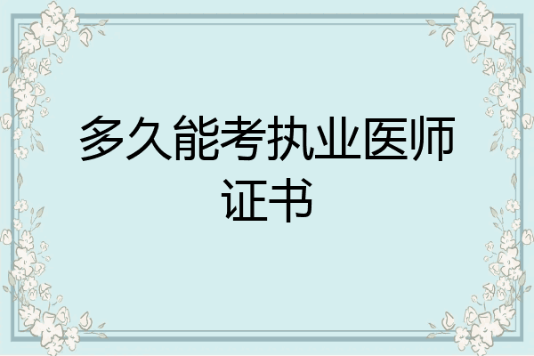 多久能考执业医师证书