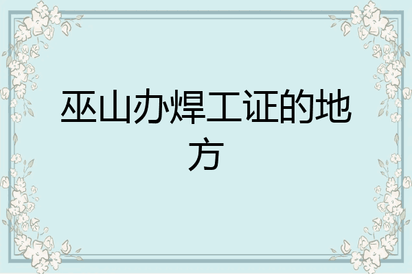 巫山办焊工证的地方