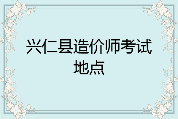 兴仁县造价师考试地点