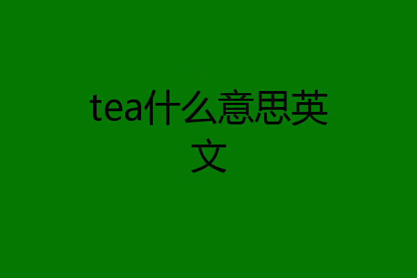 tea什么意思英文