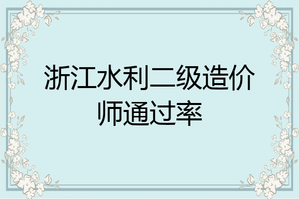 浙江水利二级造价师通过率
