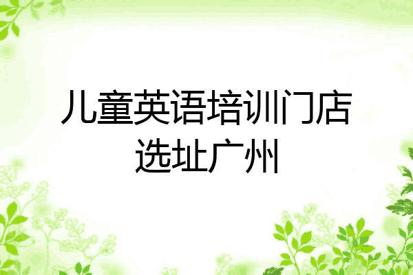 儿童英语培训门店选址广州