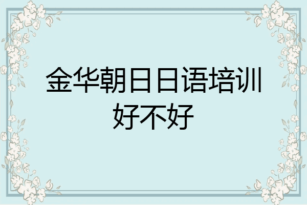 金华朝日日语培训好不好