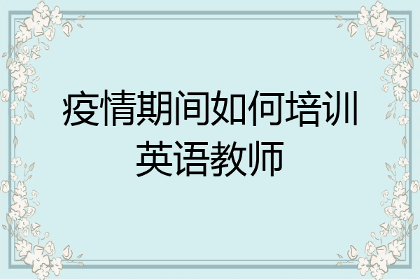疫情期间如何培训英语教师