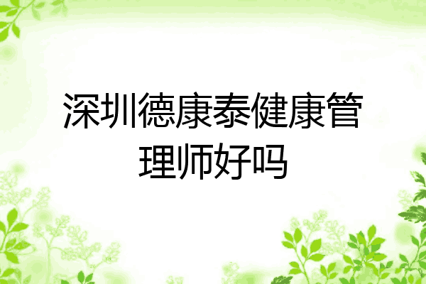 深圳德康泰健康管理师好吗
