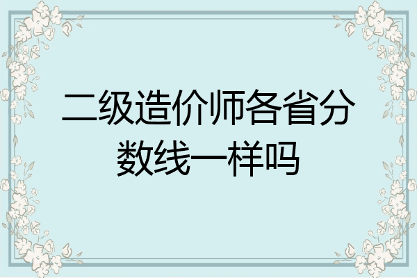 二级造价师各省分数线一样吗
