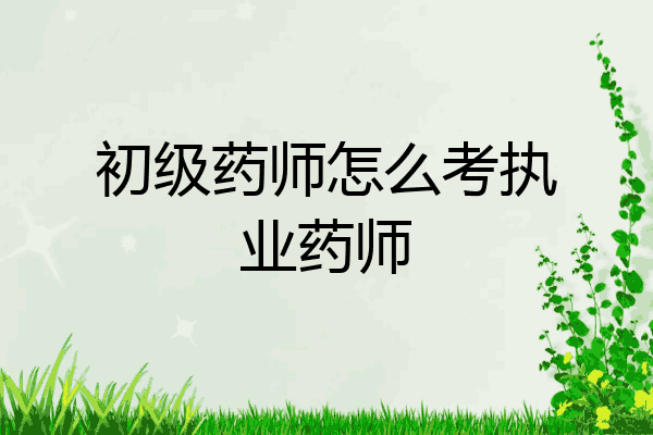 初级药师怎么考执业药师