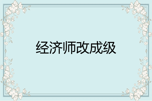 经济师改成级