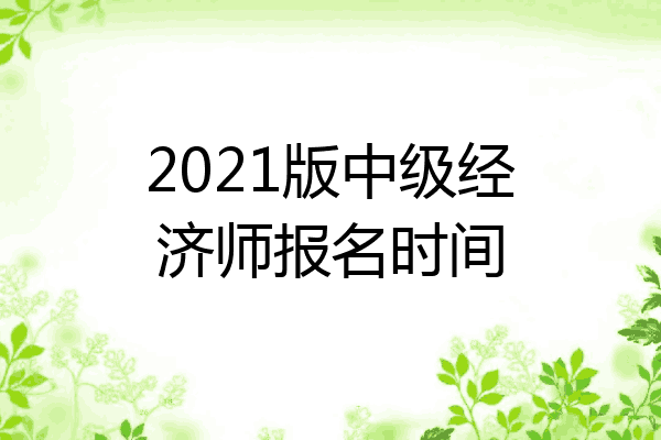 2021版中级经济师报名时间