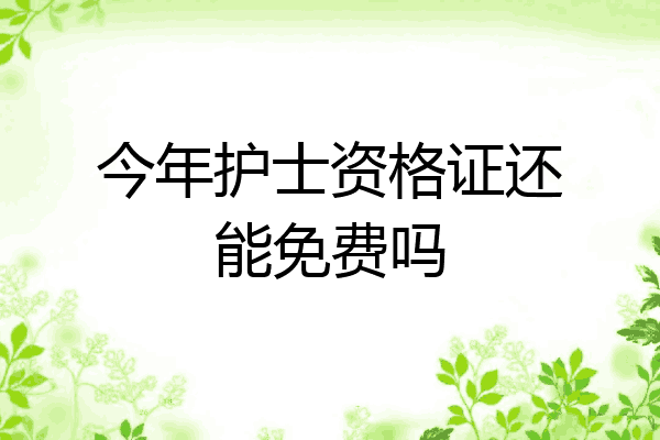 今年护士资格证还能免费吗