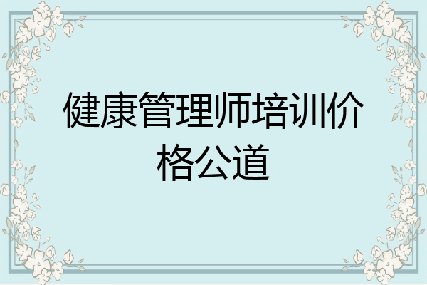 健康管理师培训价格公道