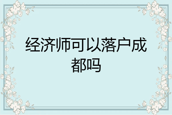 经济师可以落户成都吗