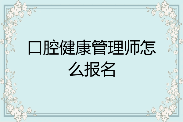 口腔健康管理师怎么报名