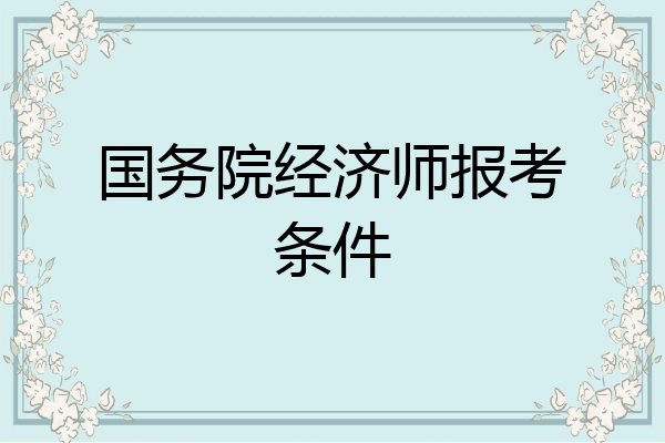 国务院经济师报考条件