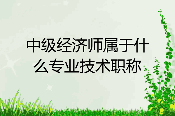 中级经济师属于什么专业技术职称