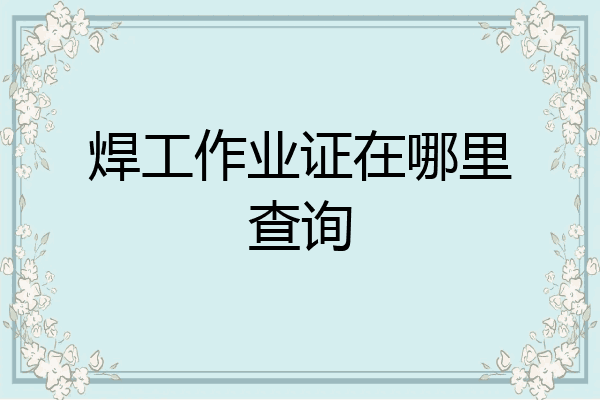 焊工作业证在哪里查询