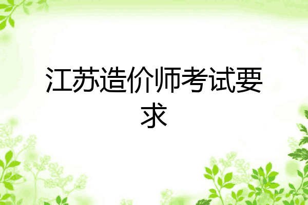 江苏造价师考试要求