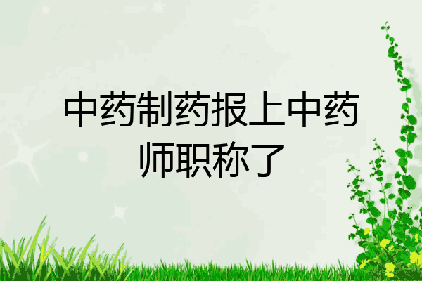 中药制药报上中药师职称了
