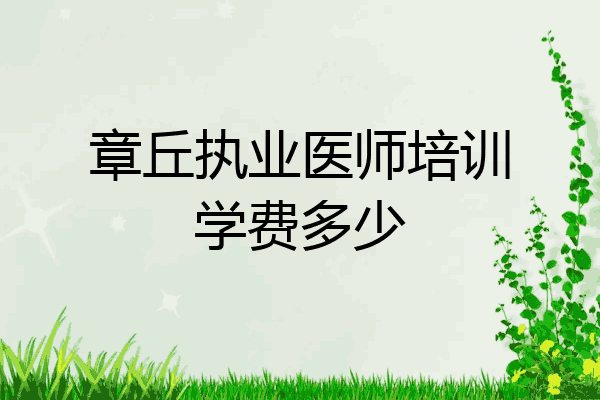 章丘执业医师培训学费多少