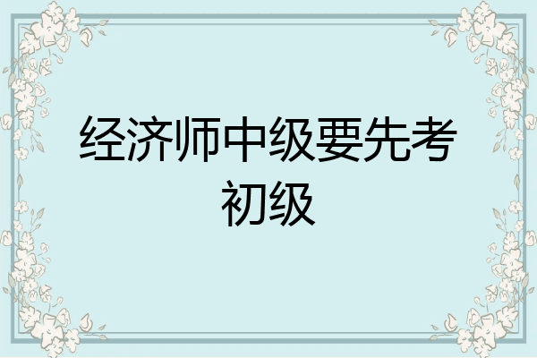 经济师中级要先考初级
