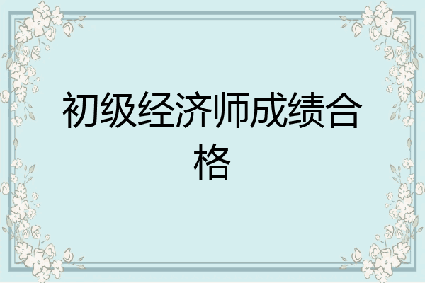 初级经济师成绩合格