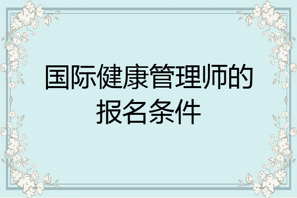 国际健康管理师的报名条件