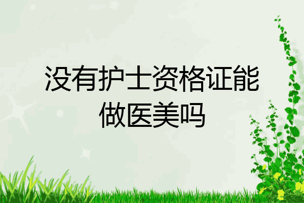没有护士资格证能做医美吗