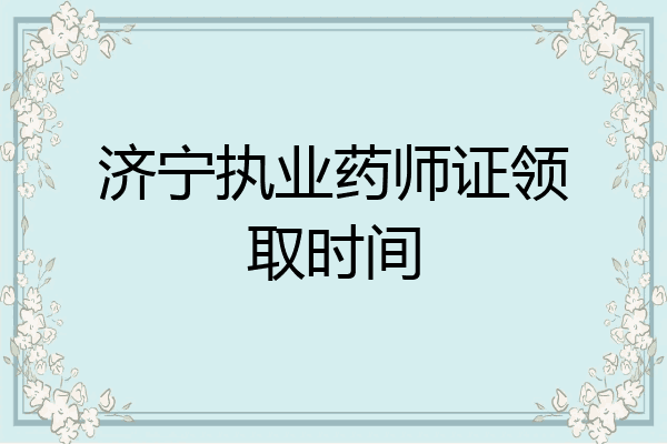 济宁执业药师证领取时间