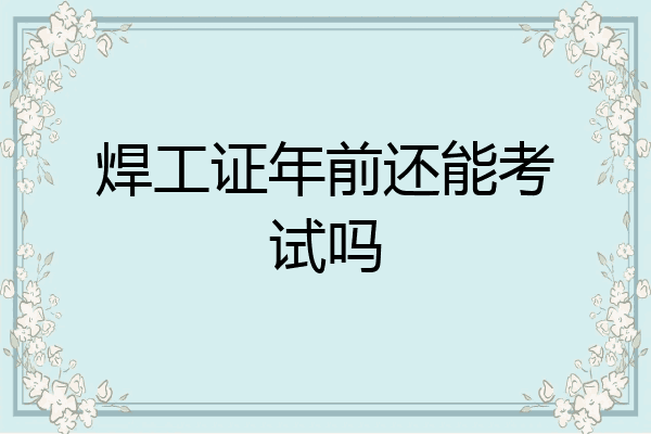 焊工证年前还能考试吗