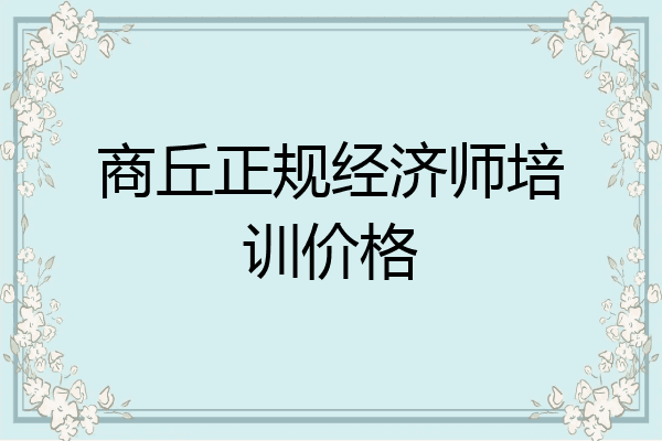 商丘正规经济师培训价格