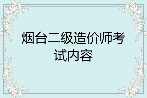 烟台二级造价师考试内容