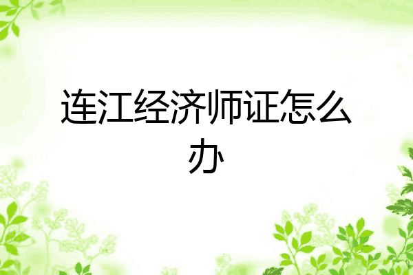 连江经济师证怎么办