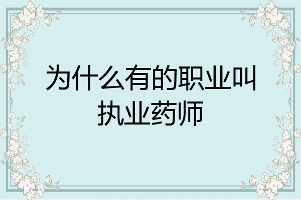 为什么有的职业叫执业药师