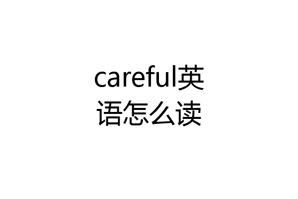 careful英语怎么读