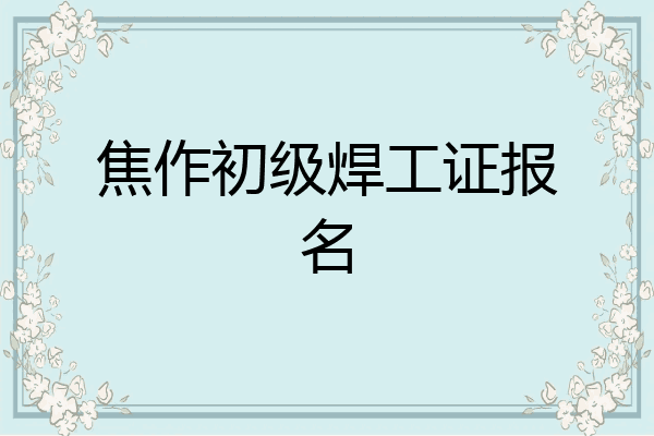 焦作初级焊工证报名