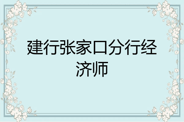 建行张家口分行经济师