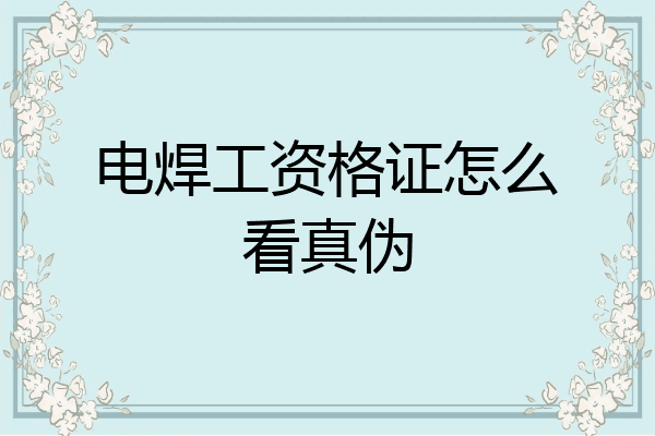 电焊工资格证怎么看真伪