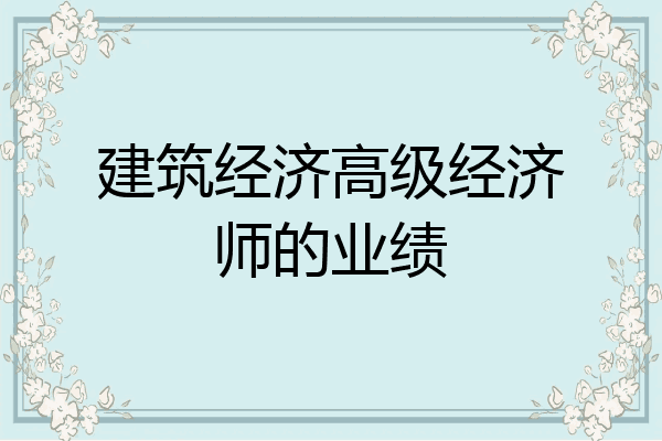 建筑经济高级经济师的业绩