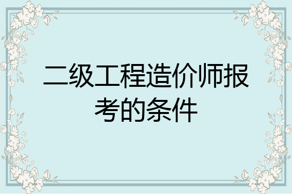 二级工程造价师报考的条件