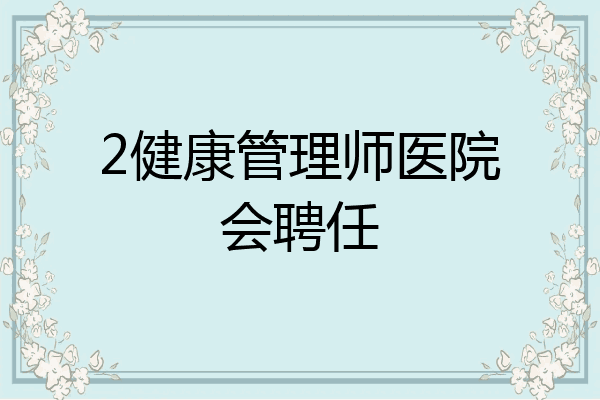 2健康管理师医院会聘任