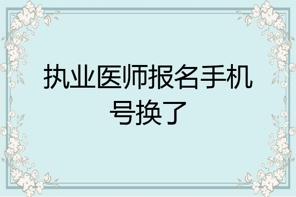 执业医师报名手机号换了
