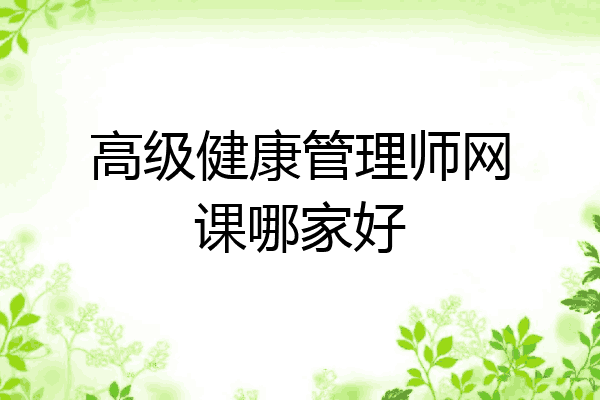 高级健康管理师网课哪家好