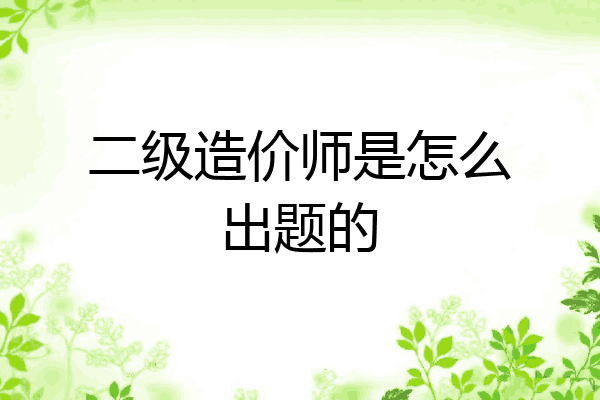 二级造价师是怎么出题的