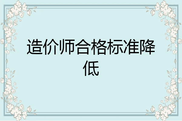 造价师合格标准降低