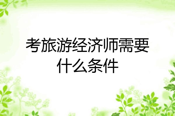 考旅游经济师需要什么条件