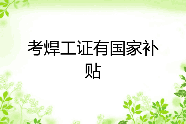 考焊工证有国家补贴