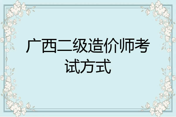 广西二级造价师考试方式