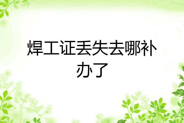 焊工证丢失去哪补办了